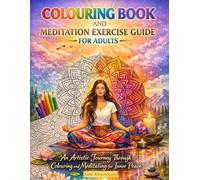COLOURING BOOK AND MEDITATION EXERCISE GUIDE FOR ADULTS: An Artistic Journey Through Colouring and Meditating for Inner Peace