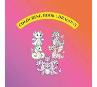 COLOURING BOOK : DRAGONS: Perfect for Beginners & Relaxation - Plus a Few Detailed Masterpieces