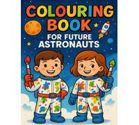 Colouring Book for Future Astronauts: Space Adventures with Rockets, Planets & Astronauts for Kids Ages 4-8: Fun and Educational Space-Themed Activity Book for Kids Who Dream of Exploring the Universe