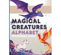 Colouring Book: Magical Creatures Alphabet: Ages 2-5 (Alphabet Colour and Learn) - ABC Toddler Activity Book with Mythical Creatures for Learning