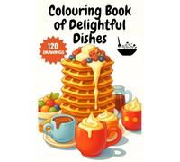 Colouring Book of Delightful Dishes: Calming Line Art for Creative Food Lovers and Mindful Moments