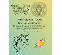 Colouring Book To Relax and Inspire: 40 unique drawings of animals, fantasy, relaxing patterns, and nature