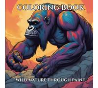 colouring book wild nature through paint: Unwind, relax with every thing wild life.