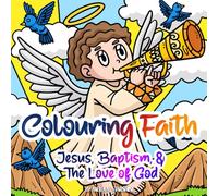 Colouring Faith Jesus, Baptism & the Love of God: A Fun & Inspirational Colouring Adventure Through Jesus, Baptism, and Faith