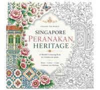 Colouring The World - Singapore Peranakan Heritage: A Relaxing Colouring Book Featuring Traditional Motifs, Tiles, Kebayas, Porcelain, Architecture, and Cultural Treasures