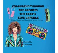 COLOURING THROUGH THE DECADES THE 1980'S TIME CAPSULE: Colour, Relax, and Revisit an Iconic Decade