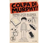 Colpa di Murphy!: La Legge di Murphy per Ragazzi: 50 leggi storte che capitano a tutti, il metodo RIDI per rimetterti in piedi e la storia vera di chi le ha scoperte