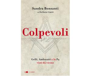 Colpevoli. Gelli, Andreotti e la P2 visti da vicino - Bonsanti Sandra