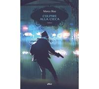 Colpire alla cieca - Biaz Marco