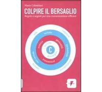 Colpire il bersaglio. Regole e segreti per una comunicazione efficace