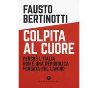 Colpita al cuore. Perché l'Italia non è una Repubblica fondata sul lavoro