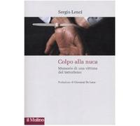 Colpo alla nuca. Memorie di una vittima del terrorismo