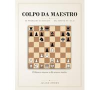 COLPO DA MAESTRO: 55 problemi di scacchi - dal matto in 1 al matto in 5