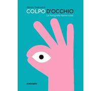 Colpo d'occhio. Le fotografie fanno cose. Ediz. a colori