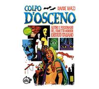 Colpo D'Osceno. Autori E Personaggi Del Fumetto Horror Erotico Italiano
