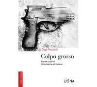 Colpo grosso. Bande e solisti della rapina all'italiana