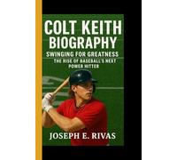 COLT KEITH BIOGRAPHY: Swinging for Greatness - The rise of baseball's next power hitter