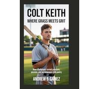 Colt Keith: Where Grass Meets Grit: How a Ballplayer Turned Pressure, Passion, and Perseverance into Poetry