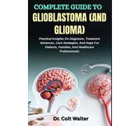 Colt Walter Complete Guide to Glioblastoma (and Glioma) (Tascabile)