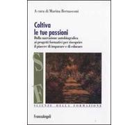 Coltiva le tue passioni. Dalla narrazione autobiografica ai progetti formativi per riscoprire il piacere di imparare e di educare