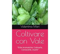 Coltivare con Vale: “Erbe Aromatiche: Coltivarle, Conoscerle, Usarle”