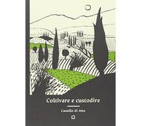 Coltivare e custodire Castello di Ama. Ediz. illustrata