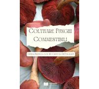 Coltivare Funghi Commestibili: Guida Pratica con 20 Capitoli Dettagliati