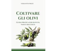 Coltivare gli olivi: Guida pratica per oliveto, vaso e raccolta