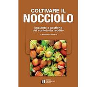 Coltivare il nocciolo. Impianto e gestione del corileto da reddito