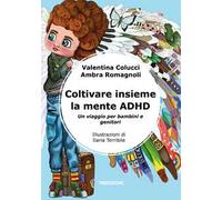 Coltivare insieme la mente ADHD. Un viaggio per bambini e genitori. Ediz. illustrata