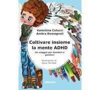 Coltivare insieme la mente ADHD. Un viaggio per bambini e genitori. Ediz. illustrata