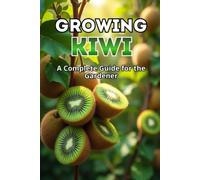 Coltivare Kiwi: una guida completa per il giardiniere: da c - Libro in...