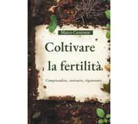 Coltivare la fertilità: Comprendere, costruire, rigenerare