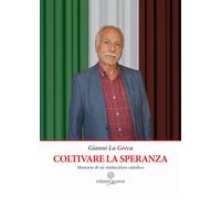Coltivare la speranza. Memorie di un sindacalista cattolico - La Greca Gianni