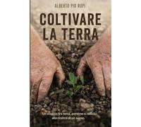 Coltivare la terra: Un viaggio tra terra, persone e radici, alla ricerca di un senso.