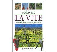 Coltivare la vite. Varietà, impianto e potatura