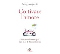 Coltivare l'amore. Matrimonio e famiglia alla luce di Amoris laetitia