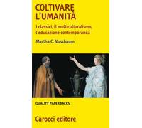 Coltivare l'umanità. I classici, il multiculturalismo, l'educazione contemporanea