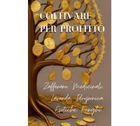 Coltivare per Profitto: Zafferano, Medicinali, Lavanda, Idroponica, Esotiche, Funghi...