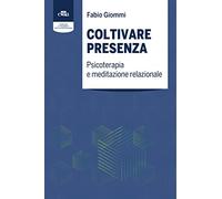 Giommi Fabio – Coltivare presenza. Psicoterapia e meditazione relazionale