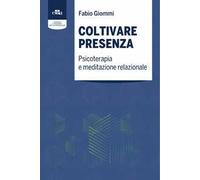 Giommi Fabio – Coltivare presenza. Psicoterapia e meditazione relazionale