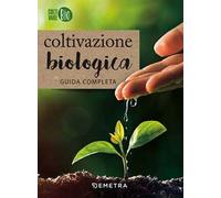 Coltivazione biologica. Guida completa