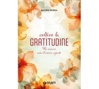 Coltivo la gratitudine. Per vivere con il cuore aperto