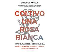 Coltivo una rosa bianca. Antimilitarismo e nonviolenza in Tenco, De André, Jannacci, Endrigo, Bennato, Caparezza