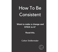 Colton Stollenmaier How To Be Consistent (Tascabile)