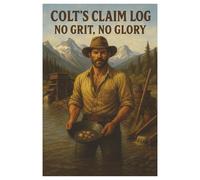 Colt's Claim Log: No Grit, No Glory: A Rugged 100-Page Guided Journal for Men with Weekly Prompts for Grit, Goals, and Unstoppable Progress