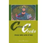 Colui in cui credo. Sintesi delle verità di fede