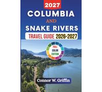 Columbia and Snake Rivers Travel Guide 2026-2027: Plan Smarter, Explore Better, Choose Your Route, Discover Hidden Gems, Savor Local Flavors, Avoid Costly Mistakes, and Make the Most of Your Journey