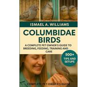 Columbidae Birds: A complete Pet owner’s Guide to Breeding, Feeding, Training and Care