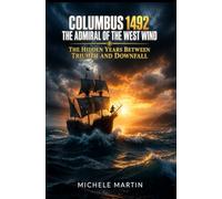 Columbus 1492 - The Admiral of the West Wind: The Hidden Years Between Triumph and Downfall